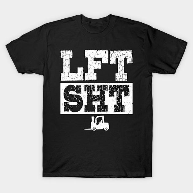 Lift Shit - LFT SHT - Forklift Operator T-Shirt by Peco-Designs